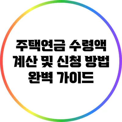 주택연금 수령액 계산 및 신청 방법 완벽 가이드