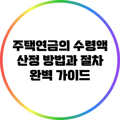 주택연금의 수령액 산정 방법과 절차 완벽 가이드