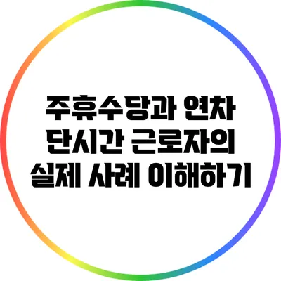 주휴수당과 연차: 단시간 근로자의 실제 사례 이해하기