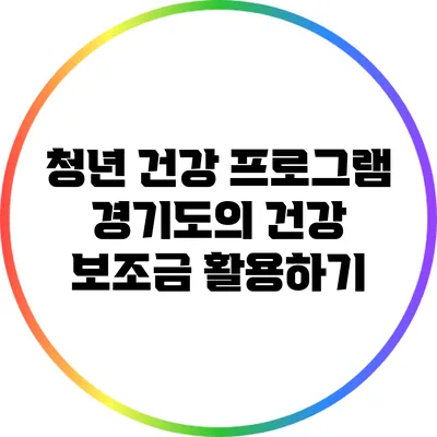 청년 건강 프로그램: 경기도의 건강 보조금 활용하기
