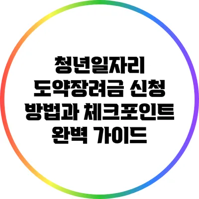 청년일자리 도약장려금 신청 방법과 체크포인트 완벽 가이드