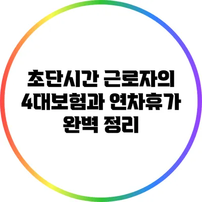 초단시간 근로자의 4대보험과 연차휴가 완벽 정리