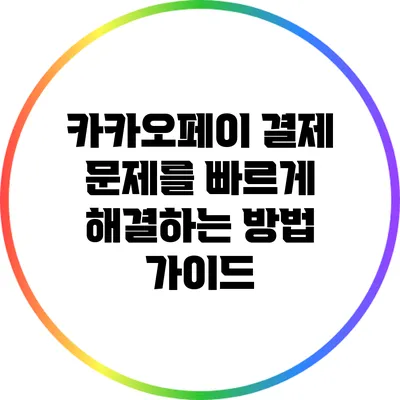 카카오페이 결제 문제를 빠르게 해결하는 방법 가이드