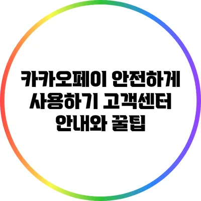 카카오페이 안전하게 사용하기: 고객센터 안내와 꿀팁