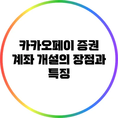 카카오페이 증권 계좌 개설의 장점과 특징