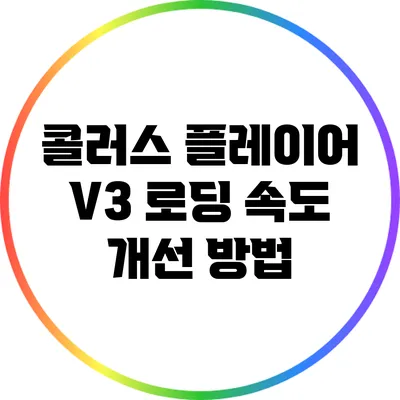 콜러스 플레이어 V3 로딩 속도 개선 방법