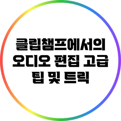 클립챔프에서의 오디오 편집 고급 팁 및 트릭