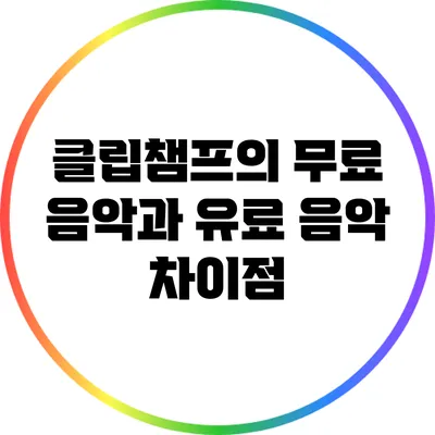 클립챔프의 무료 음악과 유료 음악 차이점