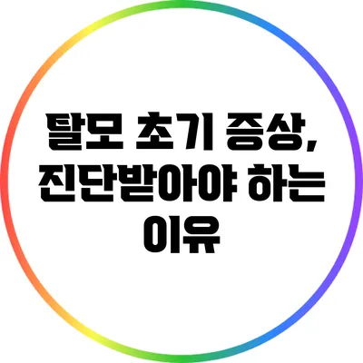 탈모 초기 증상, 진단받아야 하는 이유