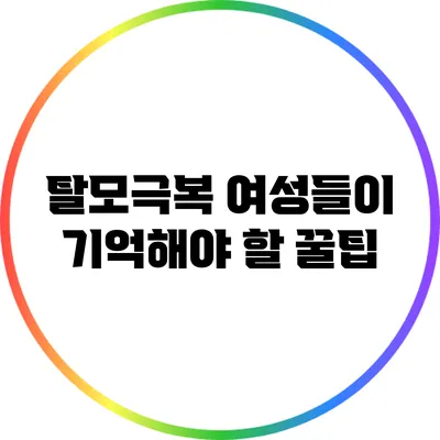 탈모극복: 여성들이 기억해야 할 꿀팁