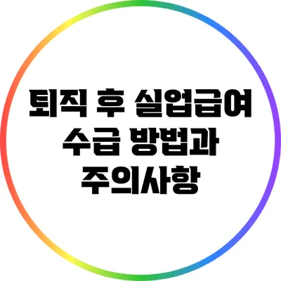 퇴직 후 실업급여 수급 방법과 주의사항