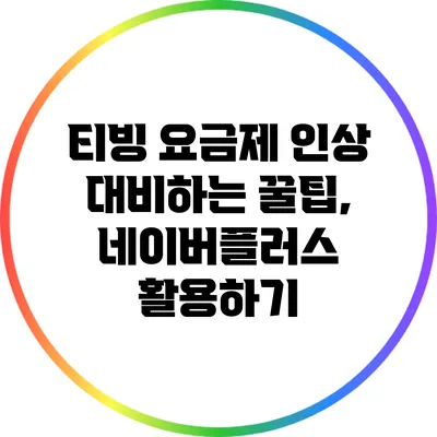 티빙 요금제 인상 대비하는 꿀팁, 네이버플러스 활용하기