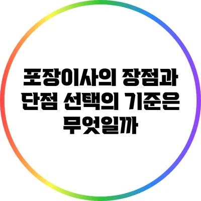 포장이사의 장점과 단점: 선택의 기준은 무엇일까?