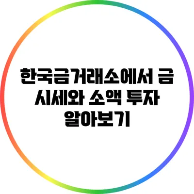 한국금거래소에서 금 시세와 소액 투자 알아보기