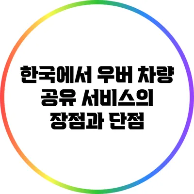 한국에서 우버 차량 공유 서비스의 장점과 단점