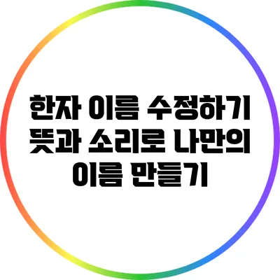한자 이름 수정하기: 뜻과 소리로 나만의 이름 만들기
