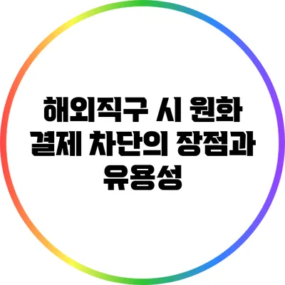 해외직구 시 원화 결제 차단의 장점과 유용성