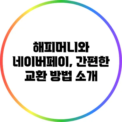 해피머니와 네이버페이, 간편한 교환 방법 소개