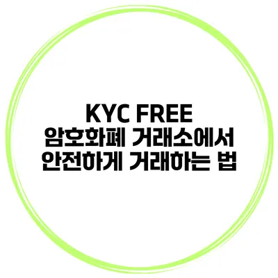 KYC FREE 암호화폐 거래소에서 안전하게 거래하는 법
