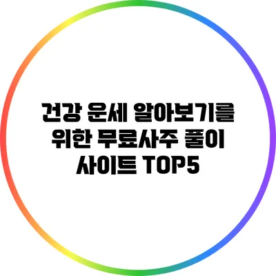 건강 운세 알아보기를 위한 무료사주 풀이 사이트 TOP5