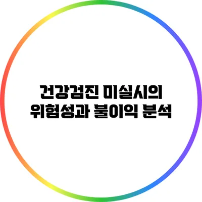 건강검진 미실시의 위험성과 불이익 분석