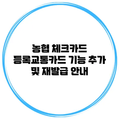 농협 체크카드 등록교통카드 기능 추가 및 재발급 안내
