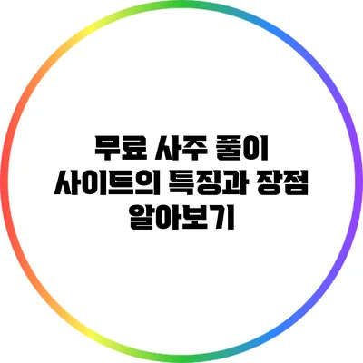 무료 사주 풀이 사이트의 특징과 장점 알아보기