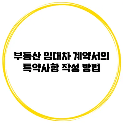 부동산 임대차 계약서의 특약사항 작성 방법