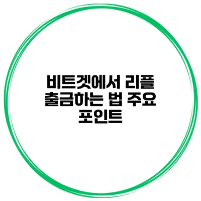비트겟에서 리플 출금하는 법 주요 포인트
