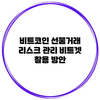 비트코인 선물거래 리스크 관리 비트겟 활용 방안