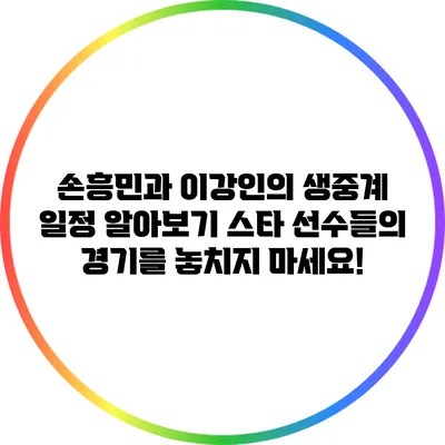 손흥민과 이강인의 생중계 일정 알아보기: 스타 선수들의 경기를 놓치지 마세요!