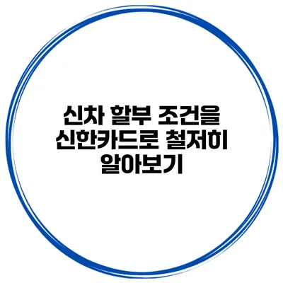 신차 할부 조건을 신한카드로 철저히 알아보기