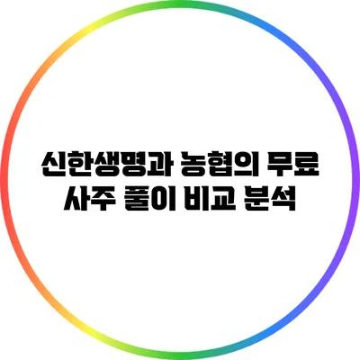신한생명과 농협의 무료 사주 풀이 비교 분석