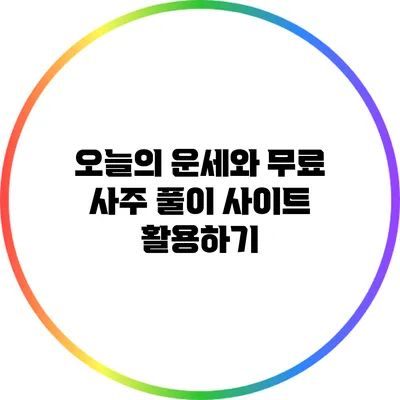 오늘의 운세와 무료 사주 풀이 사이트 활용하기