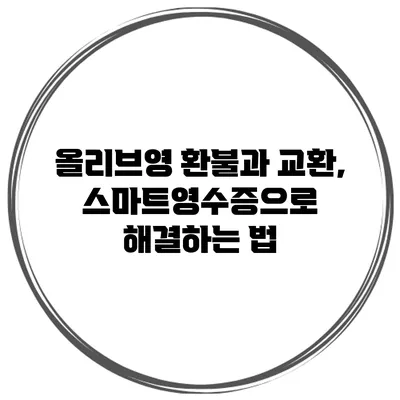 올리브영 환불과 교환, 스마트영수증으로 해결하는 법