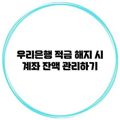 우리은행 적금 해지 시 계좌 잔액 관리하기