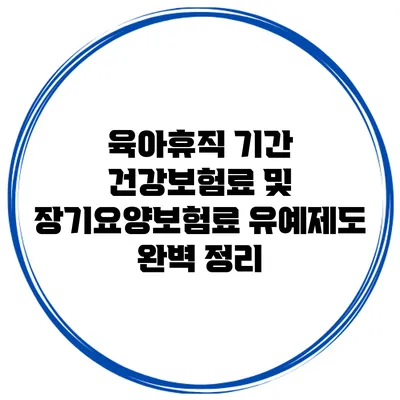 육아휴직 기간 건강보험료 및 장기요양보험료 유예제도 완벽 정리