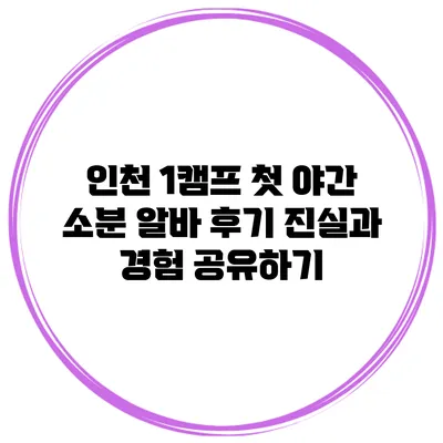인천 1캠프 첫 야간 소분 알바 후기: 진실과 경험 공유하기