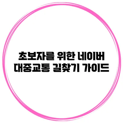 초보자를 위한 네이버 대중교통 길찾기 가이드