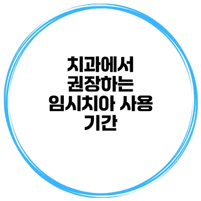 치과에서 권장하는 임시치아 사용 기간