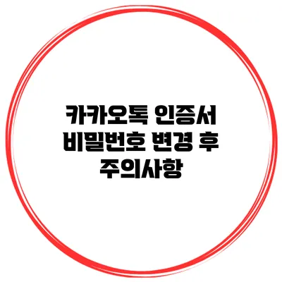 카카오톡 인증서 비밀번호 변경 후 주의사항