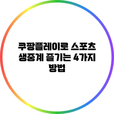 쿠팡플레이로 스포츠 생중계 즐기는 4가지 방법