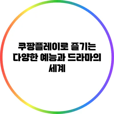 쿠팡플레이로 즐기는 다양한 예능과 드라마의 세계