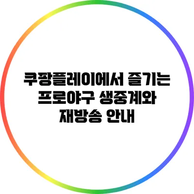 쿠팡플레이에서 즐기는 프로야구 생중계와 재방송 안내