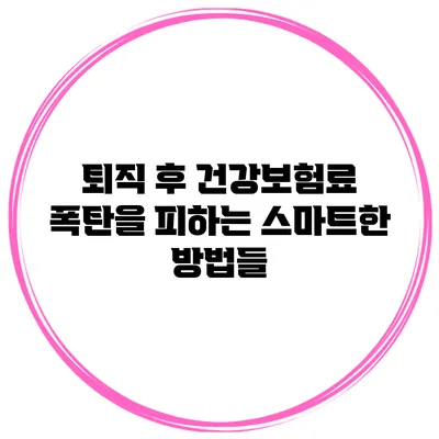 퇴직 후 건강보험료 폭탄을 피하는 스마트한 방법들