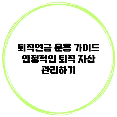 퇴직연금 운용 가이드: 안정적인 퇴직 자산 관리하기
