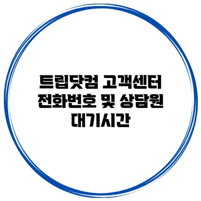 트립닷컴 고객센터 전화번호 및 상담원 대기시간