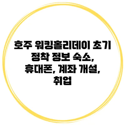 호주 워킹홀리데이 초기 정착 정보 숙소, 휴대폰, 계좌 개설, 취업
