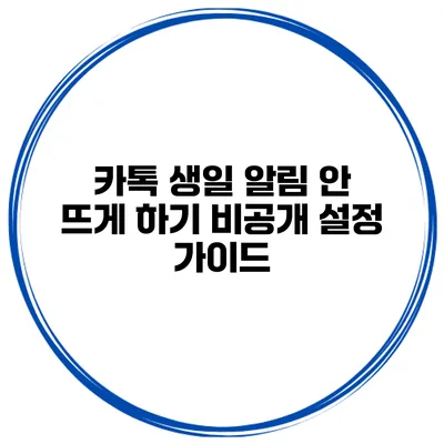 카톡 생일 알림 안 뜨게 하기 비공개 설정 가이드